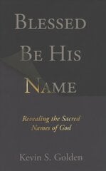 Blessed Be His Name: Revealing the Sacred Names of God hind ja info | Usukirjandus, religioossed raamatud | kaup24.ee