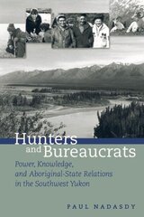Hunters and Bureaucrats: Power, Knowledge, and Aboriginal-State Relations in the Southwest Yukon hind ja info | Ühiskonnateemalised raamatud | kaup24.ee