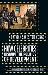 Batman Saves the Congo: How Celebrities Disrupt the Politics of Development hind ja info | Ühiskonnateemalised raamatud | kaup24.ee