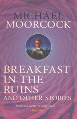 Breakfast in the Ruins and Other Stories: The Best Short Fiction Of Michael Moorcock Volume 3 hind ja info | Fantaasia, müstika | kaup24.ee