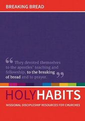 Holy Habits: Breaking Bread: Missional discipleship resources for churches цена и информация | Духовная литература | kaup24.ee