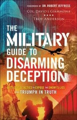 Military Guide to Disarming Deception Battlefield Tactics to Expose the Enemy`s Lies and Triumph in Truth цена и информация | Духовная литература | kaup24.ee