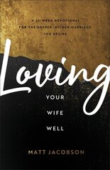 Loving Your Wife Well A 52Week Devotional for the Deeper, Richer Marriage You Desire hind ja info | Usukirjandus, religioossed raamatud | kaup24.ee