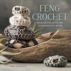 Feng Crochet: Calming Projects for a Harmonious Home цена и информация | Книги о питании и здоровом образе жизни | kaup24.ee