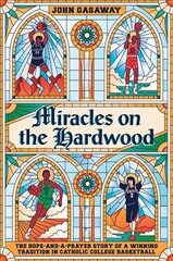 Miracles on the Hardwood: The Hope-and-a-Prayer Story of a Winning Tradition in Catholic College Basketball hind ja info | Tervislik eluviis ja toitumine | kaup24.ee