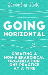 Going Horizontal: Creating a Non-Hierarchical Organization, One Practice at a Time hind ja info | Majandusalased raamatud | kaup24.ee