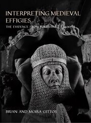 Interpreting Medieval Effigies: The Evidence from Yorkshire to 1400 цена и информация | Исторические книги | kaup24.ee