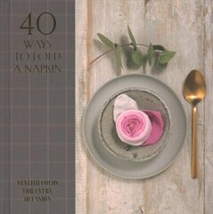 40 Ways to Fold a Napkin: Stylish Folds for Every Occasion цена и информация | Книги о питании и здоровом образе жизни | kaup24.ee
