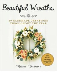 Beautiful Wreaths: 40 Handmade Creations throughout the Year hind ja info | Tervislik eluviis ja toitumine | kaup24.ee