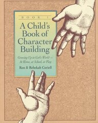 Child`s Book of Character Building, Book 1 Growing Up in God`s Worldat Home, at School, at Play hind ja info | Usukirjandus, religioossed raamatud | kaup24.ee