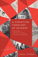 Christian Theology of Science - Reimagining a Theological Vision of Natural Knowledge: Reimagining a Theological Vision of Natural Knowledge hind ja info | Usukirjandus, religioossed raamatud | kaup24.ee