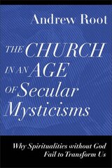 Church in an Age of Secular Mysticisms â€“ Why Spiritualities without God Fail to Transform Us цена и информация | Духовная литература | kaup24.ee