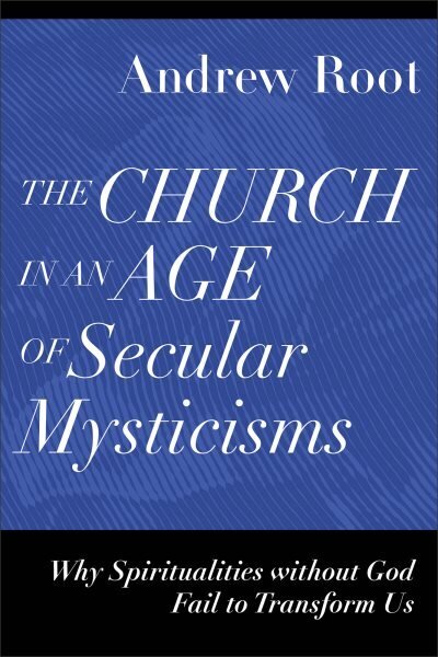 Church in an Age of Secular Mysticisms â€“ Why Spiritualities without God Fail to Transform Us hind ja info | Usukirjandus, religioossed raamatud | kaup24.ee