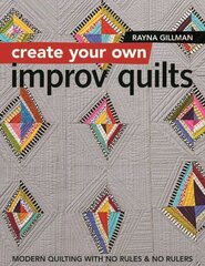 Create Your own Improv Quilts: Modern Quilting with No Rules & No Rulers цена и информация | Книги о питании и здоровом образе жизни | kaup24.ee