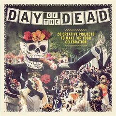 Day of the Dead: 20 Creative Projects to Make for Your Celebration цена и информация | Книги о питании и здоровом образе жизни | kaup24.ee