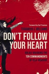 Don't Follow Your Heart: Boldly Breaking the Ten Commandments of Self-Worship цена и информация | Духовная литература | kaup24.ee