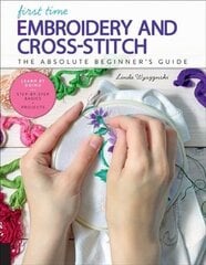 First Time Embroidery and Cross-Stitch: The Absolute Beginner's Guide - Learn By Doing * Step-by-Step Basics plus Projects, Volume 10 hind ja info | Tervislik eluviis ja toitumine | kaup24.ee