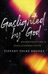 Gaslighted by God: Reconstructing a Disillusioned Faith hind ja info | Usukirjandus, religioossed raamatud | kaup24.ee