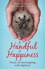 Handful of Happiness: Ninna, the tiny hedgehog with a big heart цена и информация | Книги о питании и здоровом образе жизни | kaup24.ee