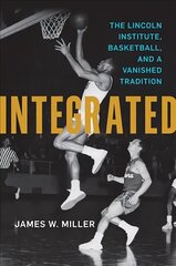 Integrated: The Lincoln Institute, Basketball, and a Vanished Tradition hind ja info | Tervislik eluviis ja toitumine | kaup24.ee