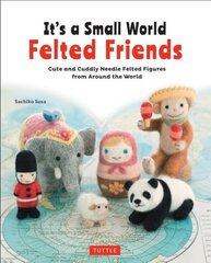 It's a Small World Felted Friends by Sachiko Susa: Cute and Cuddly Needle Felted Figures from Around the World цена и информация | Книги о питании и здоровом образе жизни | kaup24.ee