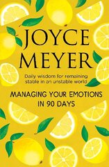 Managing Your Emotions in 90 days: Daily Wisdom for Remaining Stable in an Unstable World hind ja info | Usukirjandus, religioossed raamatud | kaup24.ee