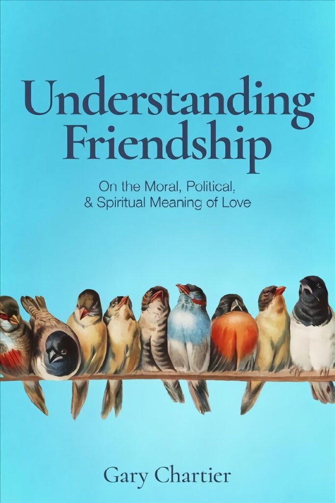 Understanding Friendship: On the Moral, Political, and Spiritual Meaning of Love цена и информация | Usukirjandus, religioossed raamatud | kaup24.ee