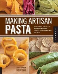 Making Artisan Pasta: How to Make a World of Handmade Noodles, Stuffed Pasta, Dumplings, and More цена и информация | Книги рецептов | kaup24.ee