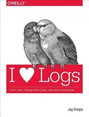 I Heart Logs: Event Data, Stream Processing, and Data Integration hind ja info | Majandusalased raamatud | kaup24.ee