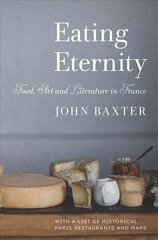 Eating Eternity: Food, Art and Literature in France: Food, Art and Literature in France hind ja info | Reisiraamatud, reisijuhid | kaup24.ee