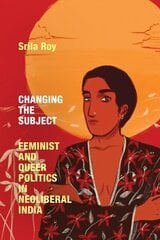 Changing the Subject: Feminist and Queer Politics in Neoliberal India цена и информация | Исторические книги | kaup24.ee