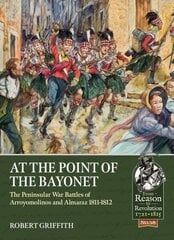 At the Point of the Bayonet: The Peninsular War Battles of Arroyomolinos and Almaraz 1811-1812 цена и информация | Исторические книги | kaup24.ee