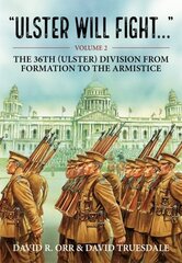 Ulster Will Fight: Volume 2 - The 36th (Ulster) Division in Training and at War 1914-1918 Reprint ed. цена и информация | Исторические книги | kaup24.ee