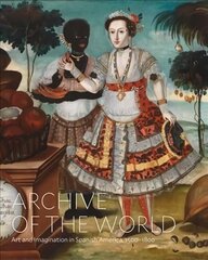 Archive of the World: Art and Imagination in Spanish America, 1500â€“1800: Highlights from LACMAâ€™s Collection цена и информация | Книги об искусстве | kaup24.ee