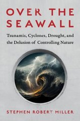 Over the Seawall: Tsunamis, Cyclones, Drought, and the Delusion of Controlling Nature цена и информация | Книги по социальным наукам | kaup24.ee