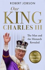 Our King: Charles III: The Man and the Monarch Revealed - Commemorate the historic coronation of the new King цена и информация | Биографии, автобиогафии, мемуары | kaup24.ee