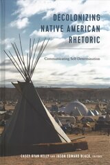 Decolonizing Native American Rhetoric: Communicating Self-Determination New edition цена и информация | Энциклопедии, справочники | kaup24.ee
