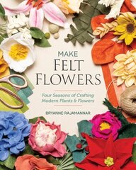 Make Felt Flowers: Four Seasons of Crafting Modern Plants & Flowers цена и информация | Книги о питании и здоровом образе жизни | kaup24.ee