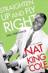 Straighten Up and Fly Right: The Life and Music of Nat King Cole цена и информация | Биографии, автобиогафии, мемуары | kaup24.ee