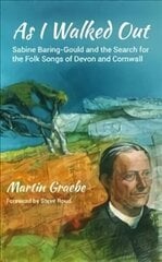 As I Walked Out: Sabine Baring-Gould and the Search for the Folk Songs of Devon and Cornwall цена и информация | Биографии, автобиогафии, мемуары | kaup24.ee