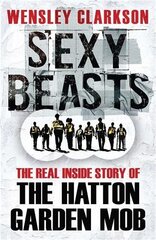 Sexy Beasts: The Inside Story of the Hatton Garden Heist hind ja info | Elulooraamatud, biograafiad, memuaarid | kaup24.ee