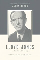 Lloyd-Jones on the Christian Life: Doctrine and Life as Fuel and Fire (Foreword by Sinclair B. Ferguson) цена и информация | Биографии, автобиогафии, мемуары | kaup24.ee