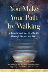 You Make Your Path By Walking: A Transformational Field Guide Through Trauma and Loss цена и информация | Биографии, автобиогафии, мемуары | kaup24.ee