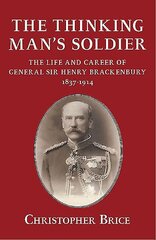 Thinking Man's Soldier: The Life and Career of General Sir Henry Brackenbury 1837-1914 цена и информация | Биографии, автобиогафии, мемуары | kaup24.ee