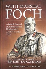 With Marshal Foch: A British General at Allied Supreme Headquarters April-November 1918 цена и информация | Биографии, автобиогафии, мемуары | kaup24.ee