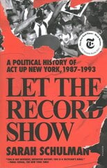 Let the Record Show: A Political History of ACT UP New York, 1987-1993 hind ja info | Elulooraamatud, biograafiad, memuaarid | kaup24.ee