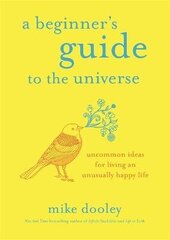 Beginner's Guide to the Universe: Uncommon Ideas for Living an Unusually Happy Life hind ja info | Eneseabiraamatud | kaup24.ee