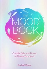 Mood Book: Crystals, Oils, and Rituals to Elevate Your Spirit hind ja info | Eneseabiraamatud | kaup24.ee