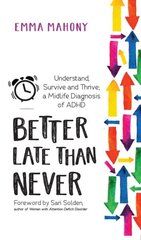 Better Late Than Never: Understand, Survive and Thrive Midlife ADHD Diagnosis цена и информация | Самоучители | kaup24.ee