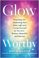 Glow-Worthy: Practices for Awakening Your Inner Light and Loving Yourself as You AreBroken, Beautiful, and Sacred hind ja info | Eneseabiraamatud | kaup24.ee